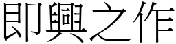 即興之作 (宋體矢量字庫)