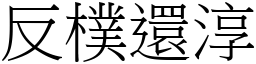 反樸還淳 (宋體矢量字庫)