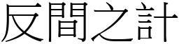 反間之計 (宋體矢量字庫)