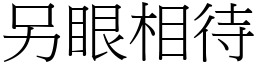 另眼相待 (宋體矢量字庫)