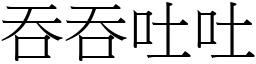 吞吞吐吐 (宋體矢量字庫)