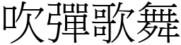 吹彈歌舞 (宋體矢量字庫)
