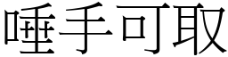 唾手可取 (宋體矢量字庫)