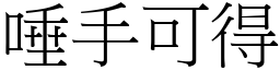 唾手可得 (宋體矢量字庫)