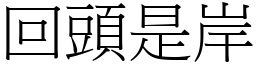 回頭是岸 (宋體矢量字庫)