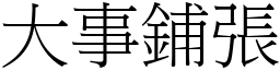 大事鋪張 (宋體矢量字庫)