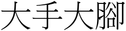 大手大腳 (宋體矢量字庫)