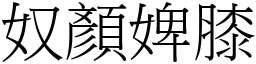 奴顏婢膝 (宋體矢量字庫)