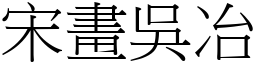 宋畫吳冶 (宋體矢量字庫)