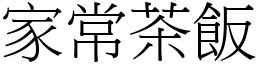 家常茶飯 (宋體矢量字庫)