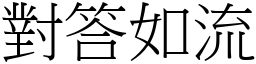 對答如流 (宋體矢量字庫)