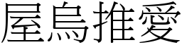 屋烏推愛 (宋體矢量字庫)