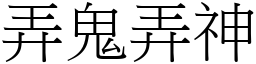 弄鬼弄神 (宋體矢量字庫)