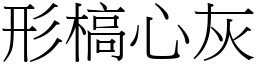 形槁心灰 (宋體矢量字庫)