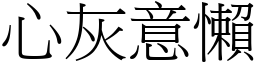 心灰意懶 (宋體矢量字庫)