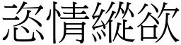 恣情縱欲 (宋體矢量字庫)