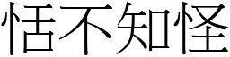 恬不知怪 (宋體矢量字庫)