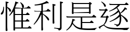 惟利是逐 (宋體矢量字庫)