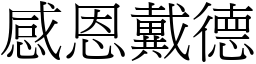 感恩戴德 (宋體矢量字庫)