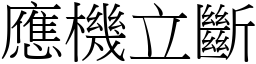 應機立斷 (宋體矢量字庫)