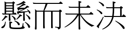 懸而未決 (宋體矢量字庫)