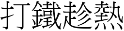 打鐵趁熱 (宋體矢量字庫)