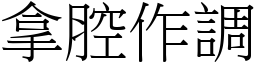 拿腔作調 (宋體矢量字庫)
