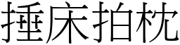 捶床拍枕 (宋體矢量字庫)