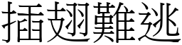 插翅難逃 (宋體矢量字庫)