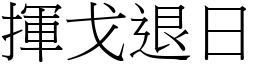 揮戈退日 (宋體矢量字庫)
