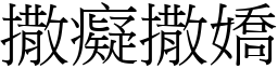 撒癡撒嬌 (宋體矢量字庫)