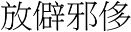放僻邪侈 (宋體矢量字庫)