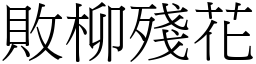 敗柳殘花 (宋體矢量字庫)