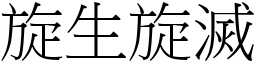 旋生旋滅 (宋體矢量字庫)