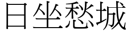 日坐愁城 (宋體矢量字庫)