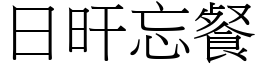 日旰忘餐 (宋體矢量字庫)