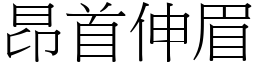 昂首伸眉 (宋體矢量字庫)