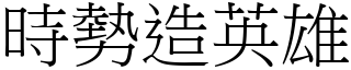 時勢造英雄 (宋體矢量字庫)