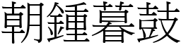 朝鍾暮鼓 (宋體矢量字庫)