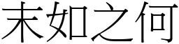 末如之何 (宋體矢量字庫)