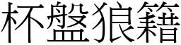 杯盤狼籍 (宋體矢量字庫)