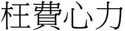 枉費心力 (宋體矢量字庫)