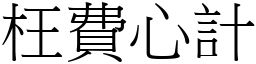 枉費心計 (宋體矢量字庫)