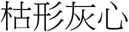 枯形灰心 (宋體矢量字庫)
