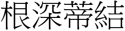 根深蒂結 (宋體矢量字庫)