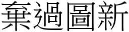 棄過圖新 (宋體矢量字庫)