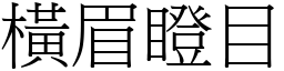 橫眉瞪目 (宋體矢量字庫)