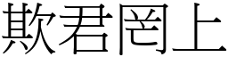 欺君罔上 (宋體矢量字庫)