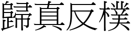 歸真反樸 (宋體矢量字庫)