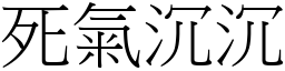 死氣沉沉 (宋體矢量字庫)